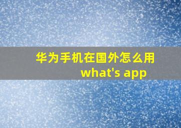 华为手机在国外怎么用what's app